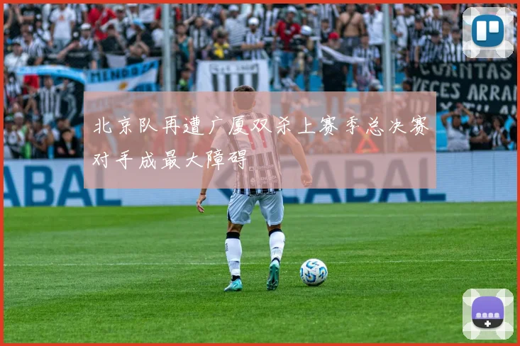 北京队再遭广厦双杀上赛季总决赛对手成最大障碍