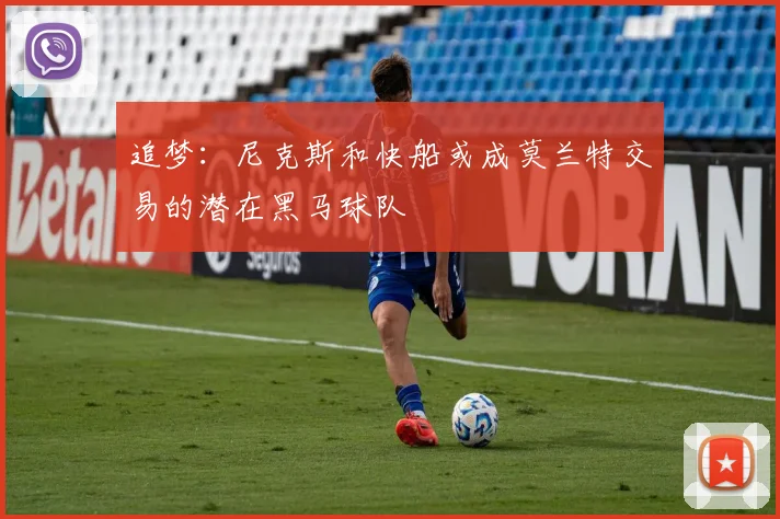 追梦：尼克斯和快船或成莫兰特交易的潜在黑马球队